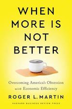 When More Is Not Better : Overcoming America's Obsession with Economic Efficiency 