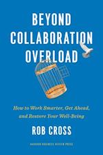 Beyond Collaboration Overload : How to Work Smarter, Get Ahead, and Restore Your Well-Being 