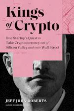 Kings of Crypto : One Startup's Quest to Take Cryptocurrency Out of Silicon Valley and Onto Wall Street 