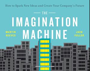 The Imagination Machine : How to Spark New Ideas and Create Your Company's Future