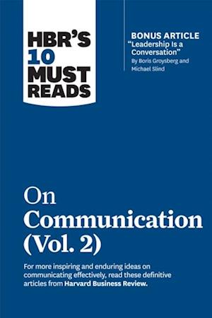 HBR's 10 Must Reads on Communication, Vol. 2 (with bonus article 'Leadership Is a Conversation' by Boris Groysberg and Michael Slind)