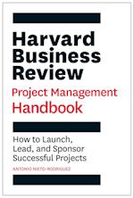 Harvard Business Review Project Management Handbook: How to Launch, Lead, and Sponsor Successful Projects