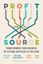 Profit from the Source : Transforming Your Business by Putting Suppliers at the Core 