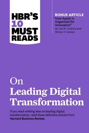 HBR's 10 Must Reads on Leading Digital Transformation (with bonus article 'How Apple Is Organized for Innovation' by Joel M. Podolny and Morten T. Hansen)