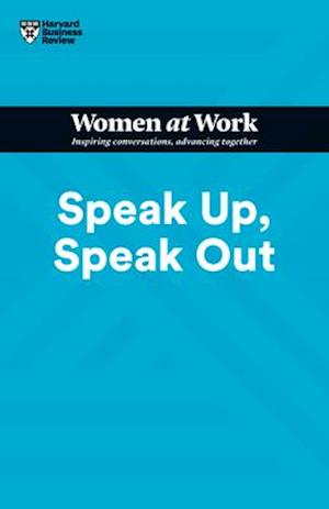 Speak Up, Speak Out (HBR Women at Work Series)