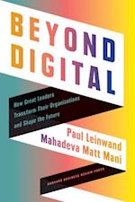 Beyond Digital : How Great Leaders Transform Their Organizations and Shape the Future 