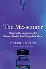 The Messenger : Moderna, the Vaccine, and the Business Gamble That Changed the World 