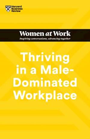 Thriving in a Male-Dominated Workplace (HBR Women at Work Series)