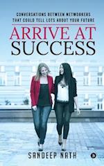 Arrive At Success: Conversations Between Networkers That Could Tell Lots About Your Future 