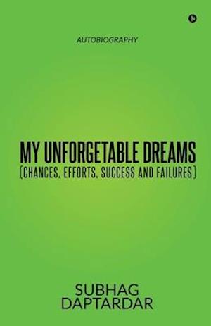 My Unforgetable Dreams (Chances, Efforts, Success and Failures): Autobiography