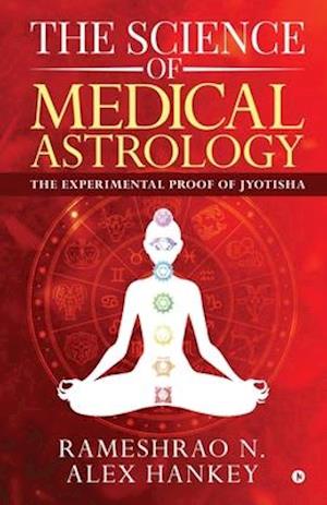 The Science of Medical Astrology: The Experimental Proof of Jyotisha