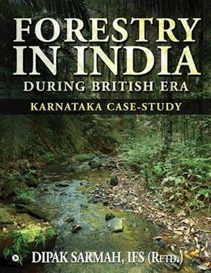 FORESTRY IN INDIA DURING BRITISH ERA: KARNATAKA CASE-STUDY