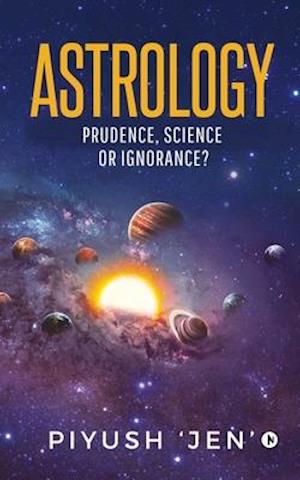 Astrology: Prudence, Science OR Ignorance?