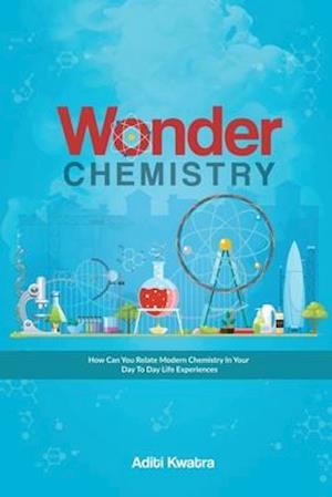 WONDER CHEMISTRY: How can you relate Chemistry in your day to day life experiences?