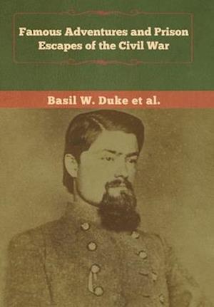 Famous Adventures and Prison Escapes of the Civil War