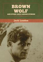 Brown Wolf and Other Jack London Stories 