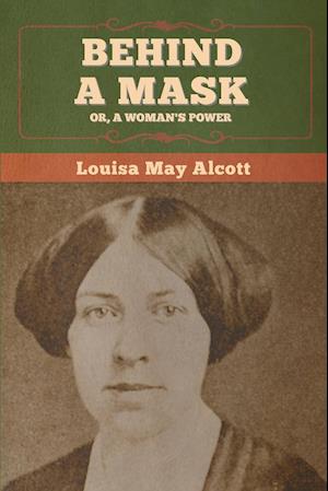 Behind a Mask; Or, a Woman's Power