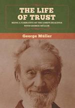 The Life of Trust: Being a Narrative of the Lord's Dealings with George Müller 