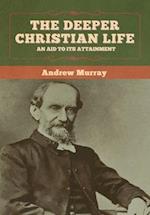 The Deeper Christian Life: An Aid to Its Attainment 