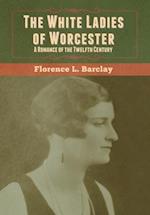 The White Ladies of Worcester: A Romance of the Twelfth Century 