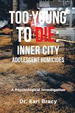 Too Young To Die: Inner City Adolescent Homicides: A Psychological Investigation 