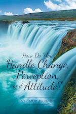 How Do You Handle Change, Perception, and Attitude? 