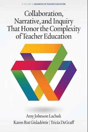 Collaboration, Narrative, and Inquiry That Honor the Complexity of Teacher Education