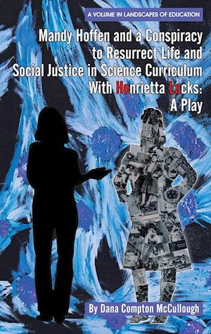 Mandy Hoffen and a Conspiracy to Resurrect Life and Social Justice in Science Curriculum with Henrietta Lacks: A Play