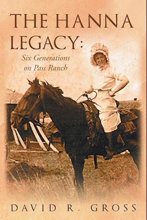 The Hanna Legacy: Six Generations On Pass Ranch