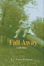 Fall Away: A Life Story 