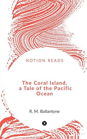 The Coral Island, a Tale of the Pacific Ocean