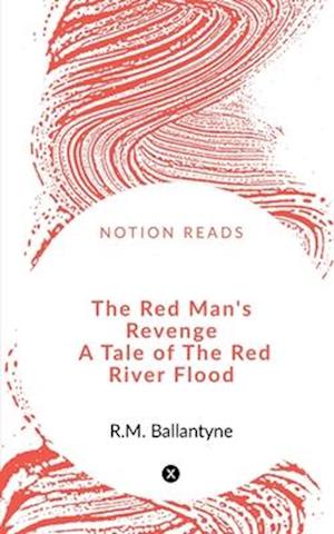 The Red Man's Revenge  A Tale of The Red River Flood
