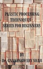 PLASTICS PROCESSING TECHNIQUES- SERIES FOR BEGINNERS 