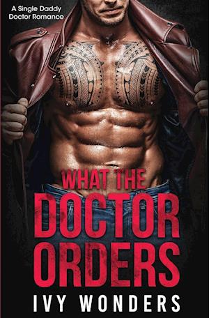 What the Doctor Orders: A Single Daddy Doctor Romance