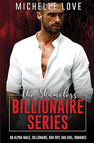 The Shameless Billionaire Series: An Alpha-Male, Billionaire, Bad Boy, Bad Girl, Romance: An Alpha-Male, Billionaire, Bad Boy, Bad Girl, Romance