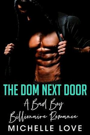 The Dom Next Door : A Bad Boy Billionaire Romance