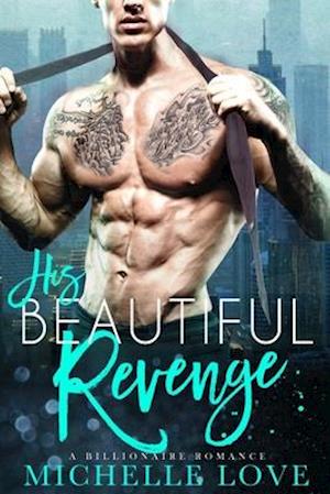 His Beautiful Revenge : A Billionaire Romance