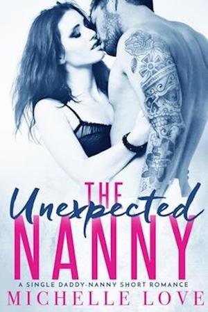 The Unexpected Nanny : A Single Daddy-Nanny Short Romance