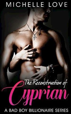 The Reconstruction of Cyprian: A Bad Boy Billionaire Romance