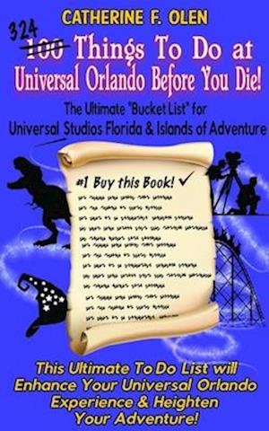 One Hundred Things to do at Universal Orlando Before you Die : The Ultimate Bucket List for Universal Studios Florida and Islands of Adventure