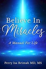 Believe In Miracles: A Manual for Life 