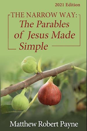 The Narrow Way: The Parables of Jesus Made Simple 2021 Edition