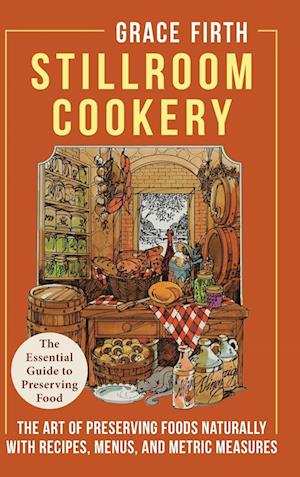 Stillroom Cookery: The Art of Preserving Foods Naturally, With Recipes, Menus, and Metric Measures