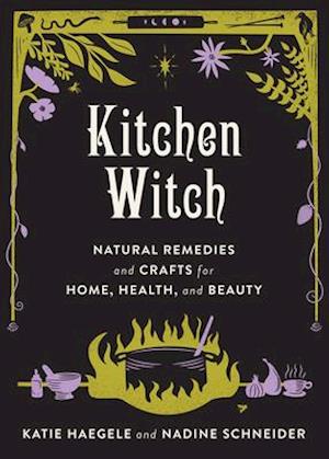 Kitchen Witch Natural Remedies and Crafts for Home, Health, and Beauty