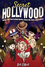 Secret Hollywood: Crazy and Interesting Stories about the Rich and Famous 