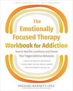 The Emotionally Focused Therapy Workbook for Addiction