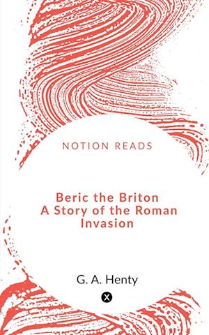 Beric the Briton   A Story of the Roman Invasion