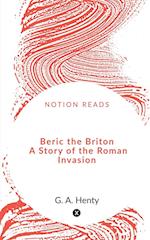 Beric the Briton   A Story of the Roman Invasion