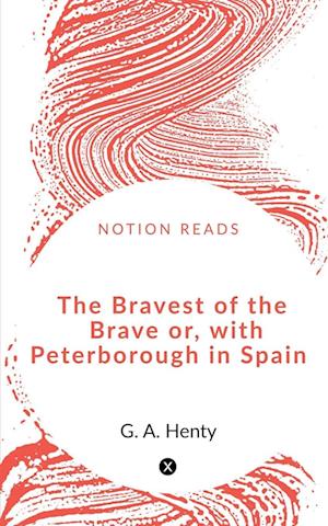 The Bravest of the Brave or, with Peterborough in Spain