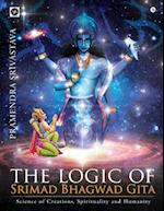 The logic of Srimad Bhagwad Gita: Science of Creations, Spirituality and Humanity 